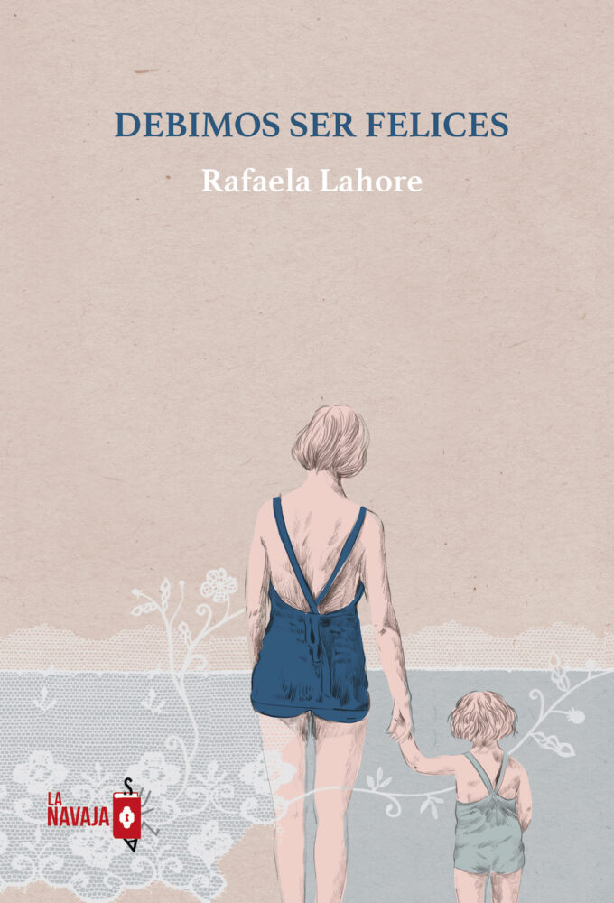 Debimos ser felices - Rafaela Lahore - La Navaja Suiza Editores Debimos ser felices - Rafaela Lahore - La Navaja Suiza Editores